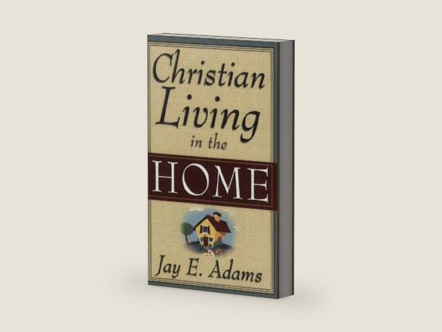 Christian Living in the Home by Jay E. Adams