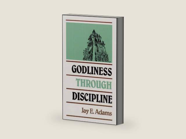 Godliness Through Discipline by Jay E. Adams