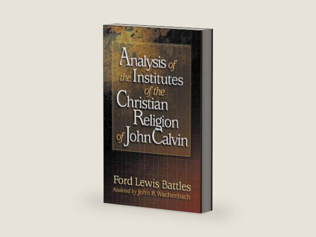 Analysis of the Institutes of the Christian Religion of John Calvin by Ford Lewis Battles