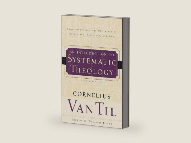 Introduction to Systematic Theology: Prolegomena and the Doctrines of Revelation, Scripture, and God by Cornelius Van Til