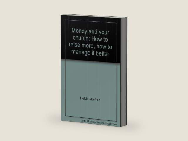Money and your church: How to raise more, how to manage it better by Manfred Holck Jr.,