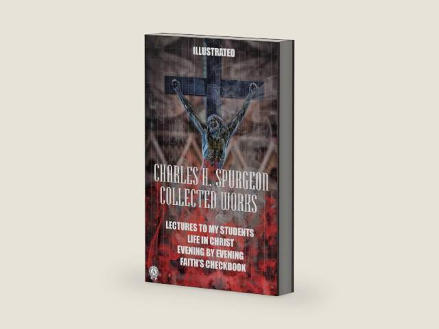 Collected works by Charles H. Spurgeon. Illustrated: LECTURES TO MY STUDENTS. LIFE IN CHRIST. EVENING BY EVENING. FAITH'S CHECKBOOK by Charles H. Spurgeon
