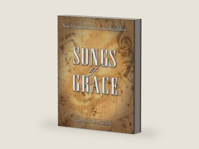 Songs of Grace: New Hymns for God and Neighbor by Carolyn Winfrey Gillette