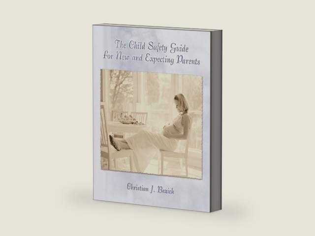 The Child Safety Guide for New and Expecting Parents by Christian J. Bezick