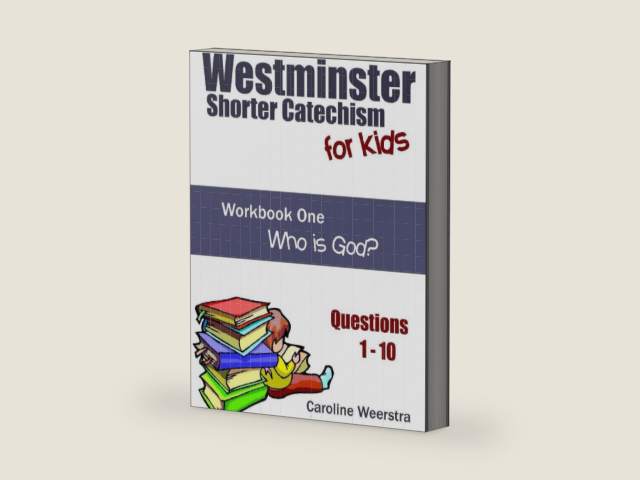 Westminster Shorter Catechism for Kids: Workbook One (Questions 1-10): Who is God? by Caroline Weerstra