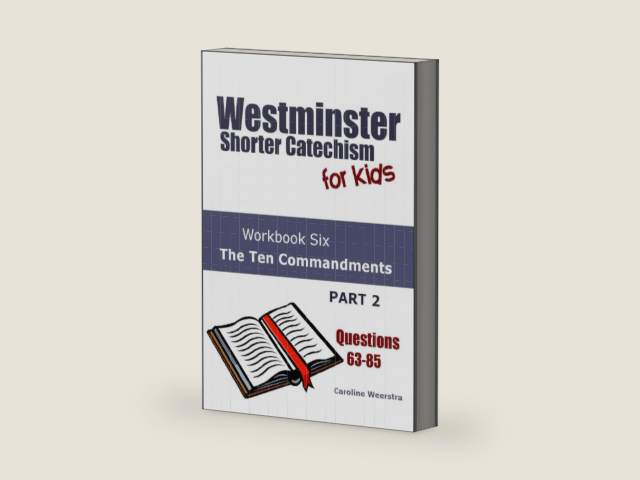 Westminster Shorter Catechism for Kids: Workbook Six (Questions 63-85): The Ten Commandments, Part 2 by Caroline Weerstra