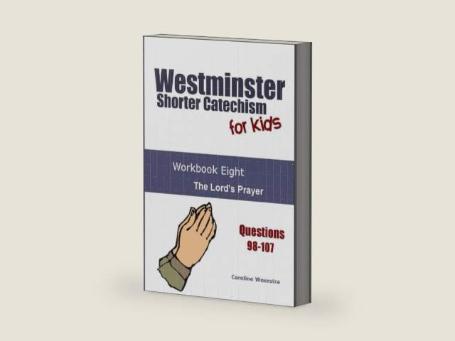 Westminster Shorter Catechism for Kids: Workbook Eight: The Lord's Prayer by Caroline Weerstra