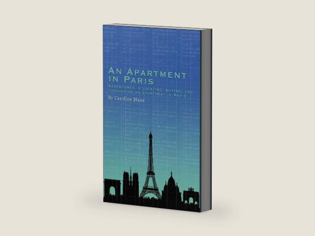 An Apartment in Paris: Adventures in Locating, Buying and Furnishing an Apartment in Paris by Caroline Blane