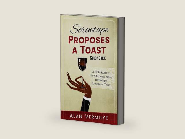 Screwtape Proposes a Toast Study Guide: A Bible Study on the C.S. Lewis Essay Screwtape Proposes a Toast by Alan Vermilye
