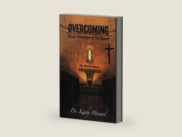 Overcoming Sexual Perversion In The Church: The Pain And Trauma by Dr. Kathy Howard
