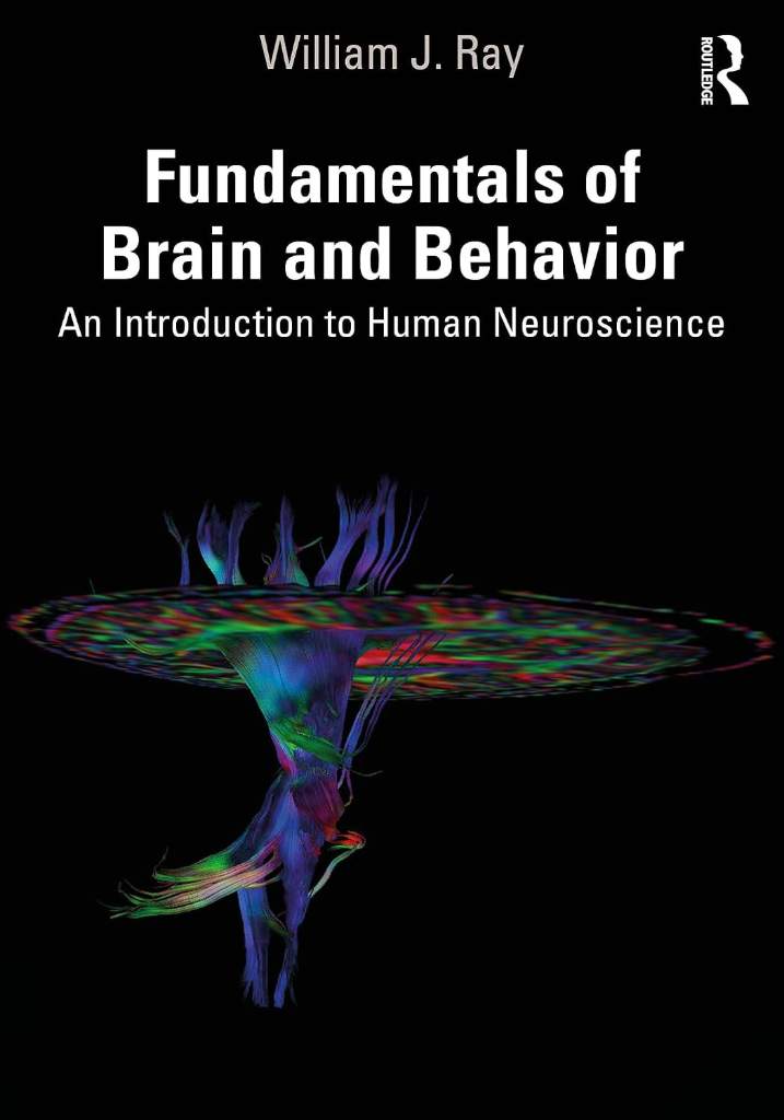Fundamentals of Brain and Behavior: An Introduction to Human Neuroscience by William J. Ray