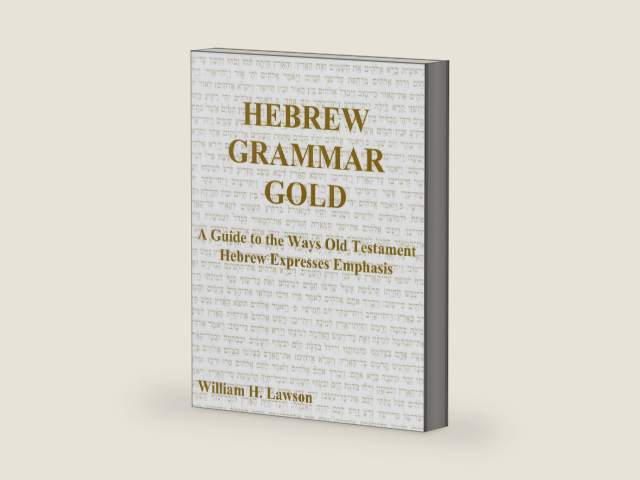 Hebrew Grammar Gold: A Guide To The Ways Old Testament Hebrew Expresses Emphasis by William Lawson