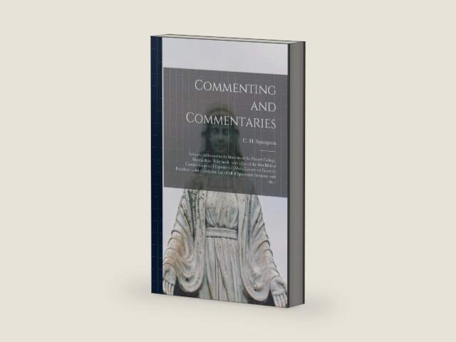 Commenting and Commentaries: Lectures Addressed to the Students of the Pastor's College, Metropolitan Tabernacle, With a List of the Best Biblical ... Preachers: With a Complete List of All Of... by C H (Charles Haddon) 183 Spurgeon