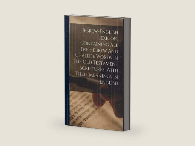 Hebrew-english Lexicon, Containing All The Hebrew And Chaldee Words In The Old Testament Scriptures, With Their Meanings In English by Anonymous