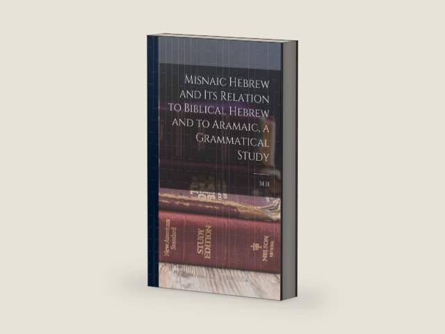 Misnaic Hebrew and its Relation to Biblical Hebrew and to Aramaic, a Grammatical Study by M H 1877-1968 Segal