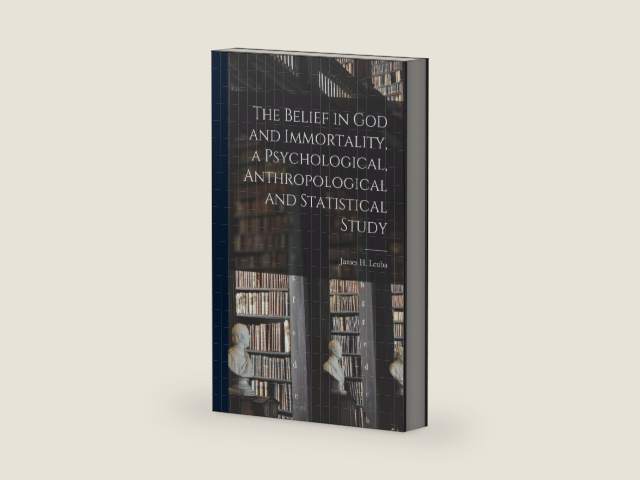 The Belief in God and Immortality, a Psychological, Anthropological and Statistical Study by James H Leuba