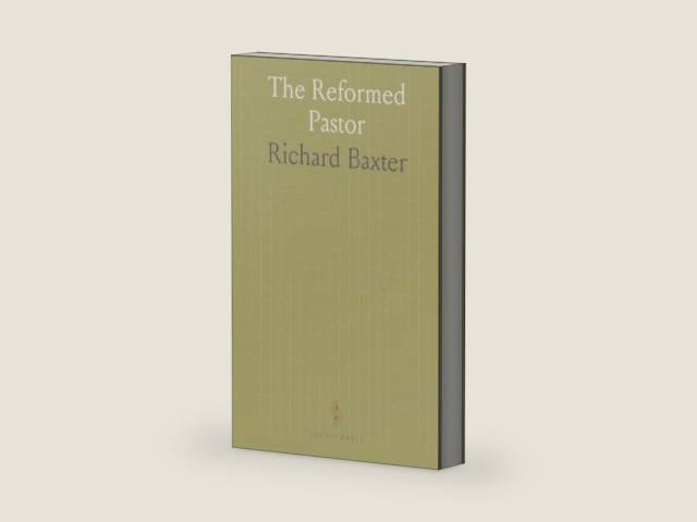 The Reformed Pastor: Practical guidance for reverent preaching, pastoral prayer, and faithful church leadership by Baxter Richard