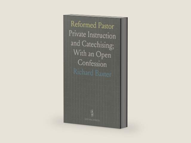 Reformed Pastor: Private Instruction and Catechising; With an Open Confession by Baxter Richard