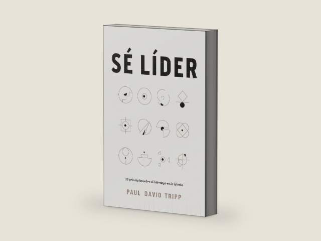 Sé líder: 12 principios sobre el liderazgo en la iglesia | Lead: 12 Gospel Principles for Leadership in the Church (Spanish Edition) by Paul David Tripp