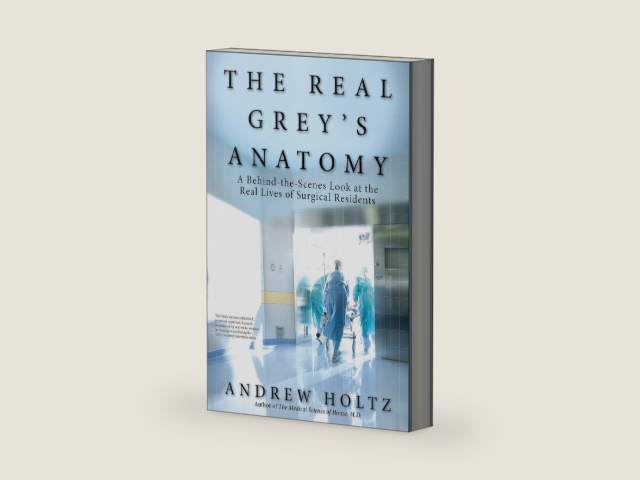The Real Grey's Anatomy: A Behind-the-Scenes Look at thte Real Lives of Surgical Residents by Andrew Holtz