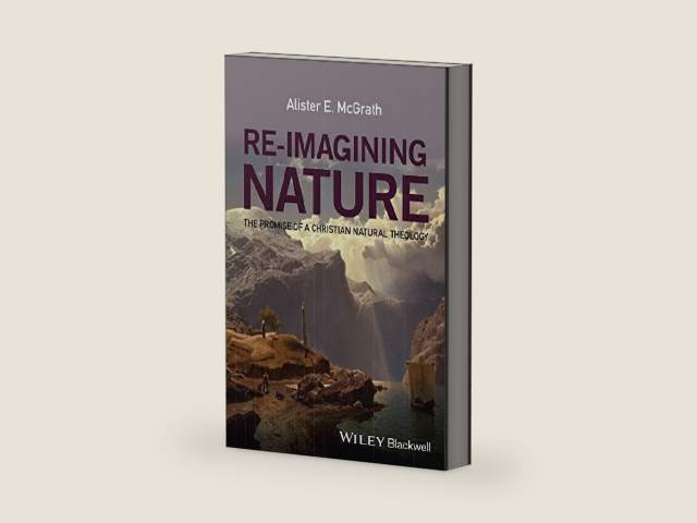 Re-Imagining Nature: The Promise of a Christian Natural Theology by Alister E. McGrath