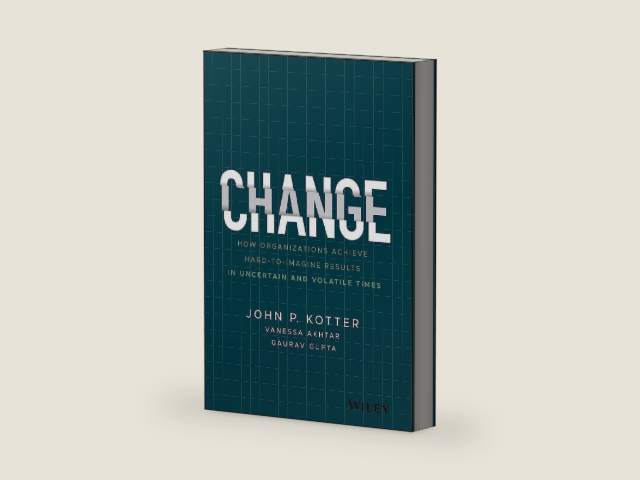 Change: How Organizations Achieve Hard-to-Imagine Results in Uncertain and Volatile Times by John P. Kotter