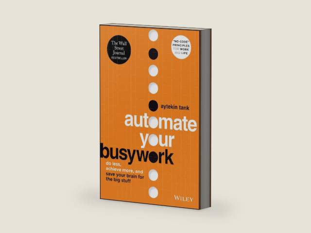 Automate Your Busywork: Do Less, Achieve More, and Save Your Brain for the Big Stuff by Aytekin Tank