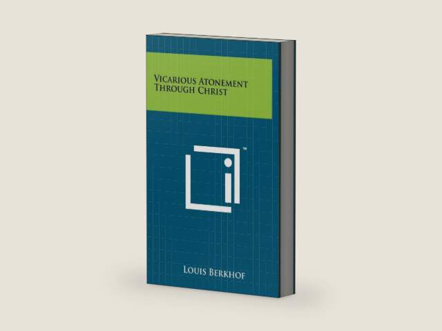 Vicarious Atonement Through Christ by Louis Berkhof