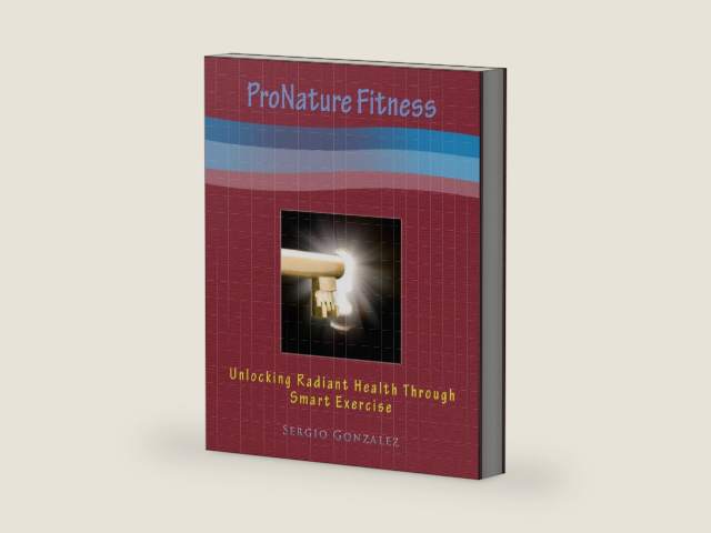 ProNature Fitness: Unlocking Radiant Health Through Smart Exercise by Sergio Gonzalez