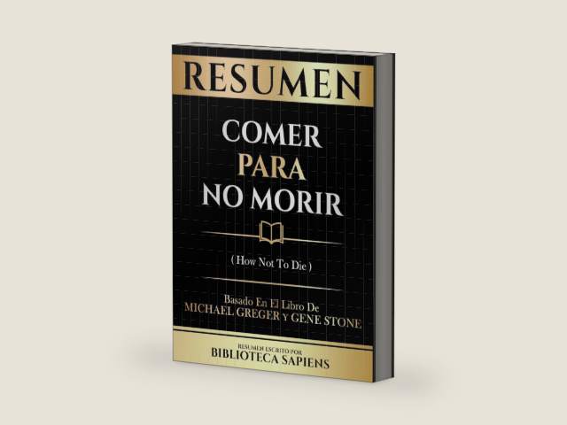 Resumen - Comer Para No Morir (How Not To Die) - Basado En El Libro De Michael Greger Y Gene Stone (Spanish Edition) by Biblioteca Sapiens