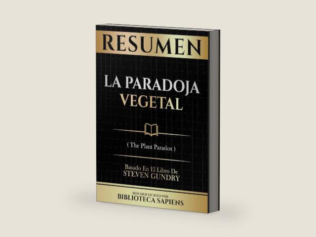 Resumen - La Paradoja Vegetal (The Plant Paradox) - Basado En El Libro De Steven Gundry (Spanish Edition) by Biblioteca Sapiens
