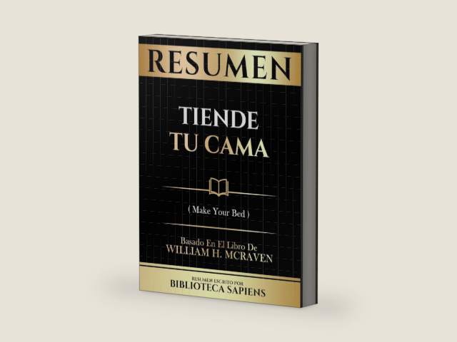 Resumen - Tiende Tu Cama (Make Your Bed) - Basaso En El Libro De William H. Mcraven (Spanish Edition) by Biblioteca Sapiens