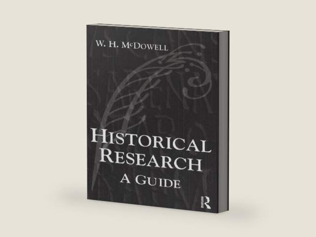 Historical Research: A Guide for Writers of Dissertations, Theses, Articles and Books by Bill Mcdowell