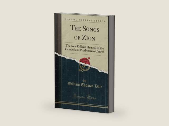 The Songs of Zion (Classic Reprint): The New Official Hymnal of the Cumberland Presbyterian Church by William Thomas Dale