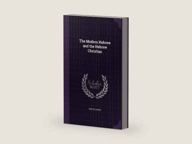 The Modern Hebrew and the Hebrew Christian by Elieser Bassin