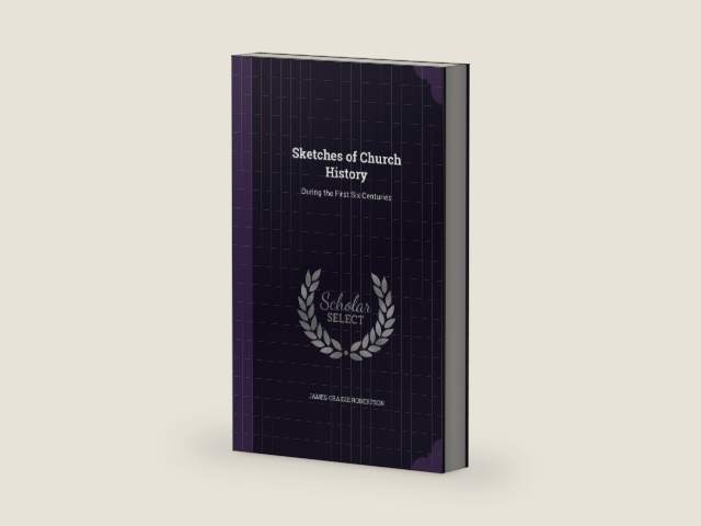Sketches of Church History: During the First Six Centuries by James Craigie Robertson