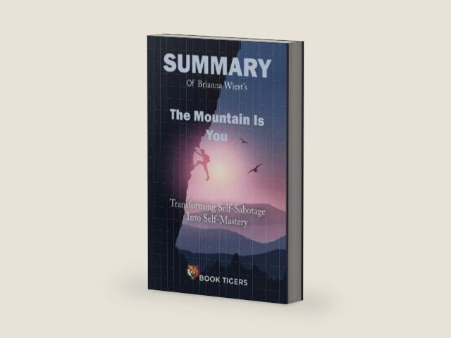 Summary of The Mountain Is You: Transforming Self-Sabotage Into Self-Mastery by Brianna Wiest by Book Tigers