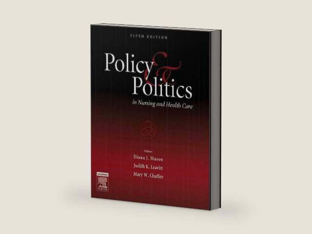 Policy and Politics in Nursing and Health Care: Policy and Politics in Nursing and Health Care by Judith K. Leavitt