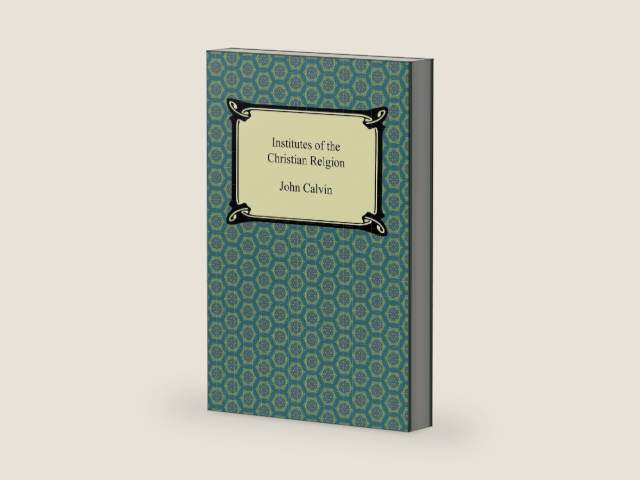Institutes of the Christian Religion by John Calvin