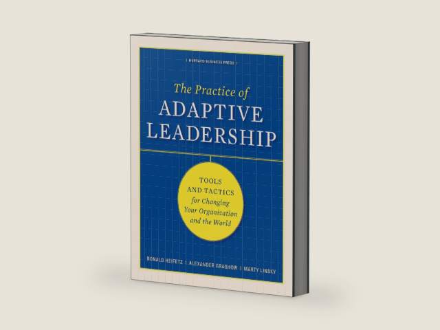 The Practice of Adaptive Leadership: Tools and Tactics for Changing Your Organization and the World by Ronald A. Heifetz