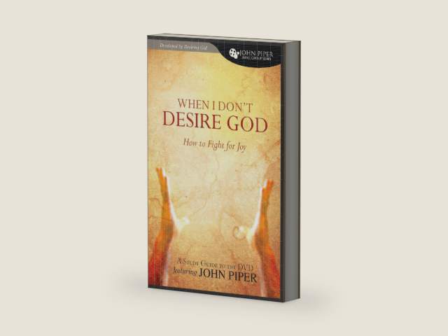 When I Don't Desire God: How To Fight for Joy (study guide developed by Desiring God) by John Piper