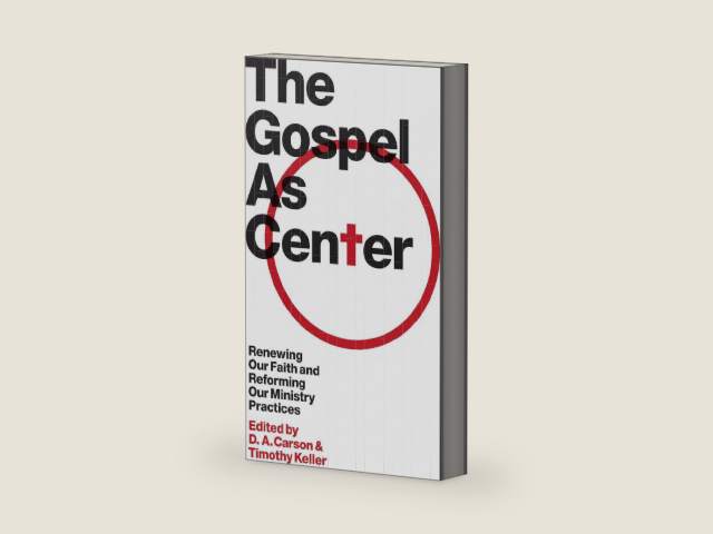 The Gospel As Center: Renewing Our Faith and Reforming Our Ministry Practices by D. A. Carson
