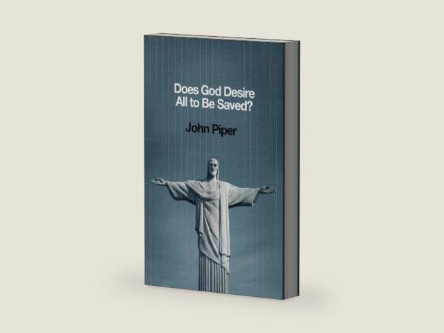 Does God Desire All to Be Saved? by John Piper