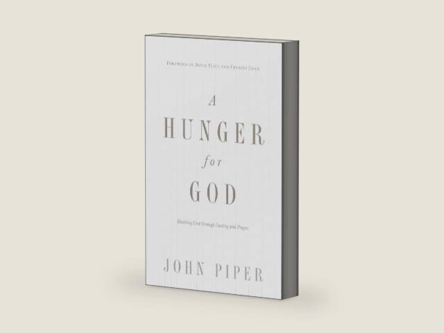 A Hunger for God: Desiring God through Fasting and Prayer (Redesign) by John Piper