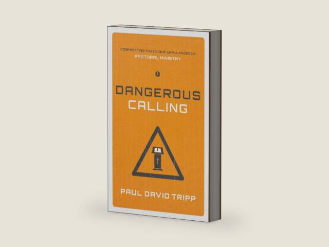 Dangerous Calling: Confronting the Unique Challenges of Pastoral Ministry (Paperback Edition) by Paul David Tripp