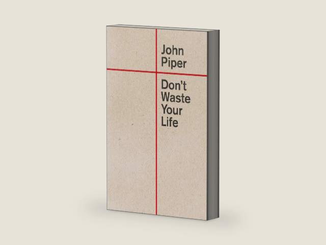 Don't Waste Your Life by John Piper