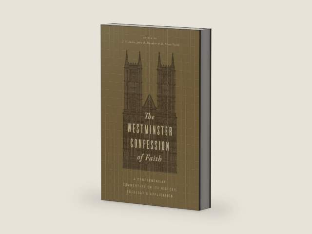 The Westminster Confession of Faith: A Comprehensive Commentary on Its History, Theology, and Application by J. V. Fesko