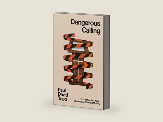 Dangerous Calling: Confronting the Unique Challenges of Pastoral Ministry (with Study Questions) by Paul David Tripp