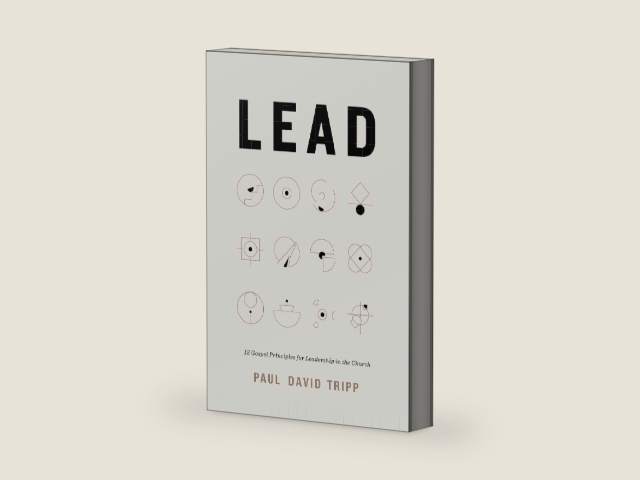 Lead: 12 Gospel Principles for Leadership in the Church (with Study Questions) by Paul David Tripp
