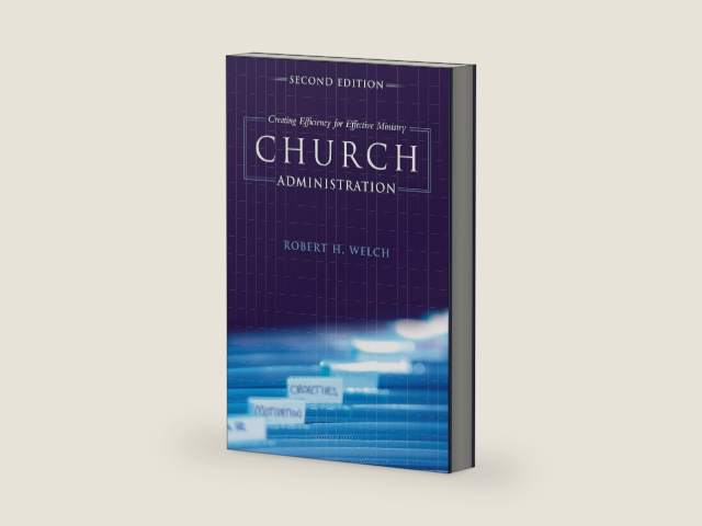 Church Administration, 2nd Edition: Creating Efficiency for Effective Ministry by Robert H. Welch